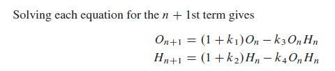 Solving each equation for the n + 1st term gives On+1 = (1+k) On - k3 On Hn Hn+1 = (1+k) Hn-k4On Hn
