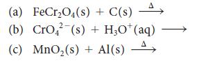 (a) FeCrO4(s) + C(s) A (b) CrO (s) + HO*(aq) (c) MnO (s) + Al(s)A