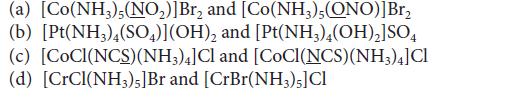 (a) [Co(NH3),(NO)] Br and [Co(NH3), (ONO)] Br (b) [Pt(NH3)4(SO)](OH) and [Pt(NH3)4(OH)]SO4 (c) [COCI(NCS)