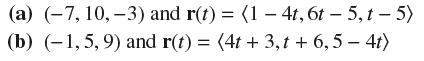 (a) (-7, 10,-3) and r(t)= (1 - 4t, 6t-5, t-5) (b) (-1,5,9) and r(t) = (4t + 3,t + 6,5 - 4t)