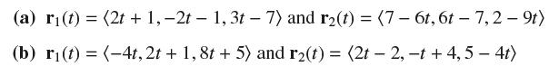 (a) r(t) = (2t + 1, -2t - 1, 3t-7) and r(t) = (7-6t, 6t - 7,2 - 9t) (b) r(t) = (-4t, 2t + 1, 8t + 5) and r(t)