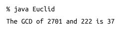 % java Euclid The GCD of 2701 and 222 is 37