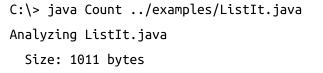 C:\> java Count ../examples/ListIt.java Analyzing ListIt.java Size: 1011 bytes