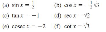 (a) sin x = // (c) tan x = -1 (e) cosec x = -2 (b) cos x = -1/3 (d) sec x = = 2 (f) cot x = 3