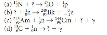 17 (a) /N + ?  0 + p - (b) ? + n2Bk + e 97 (c) 24Am + n 24Cm + ? + y 95- 96 (d) C + n? + y