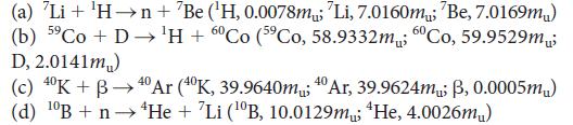 (a) 'Li + Hn + Be (H, 0.0078m; 'Li, 7.0160m; 'Be, 7.0169m) (b) 59 Co + D H + 60 Co (59Co, 58.9332m; 60Co,
