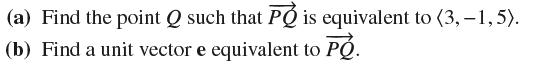 (a) Find the point Q such that PO is equivalent to (3,-1,5). (b) Find a unit vector e equivalent to PO.