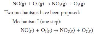 NO(g) + O3(g)  NO(g) + O(g) Two mechanisms have been proposed: Mechanism I (one step): NO(g) + O3(g)  NO(g) +