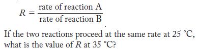 rate of reaction A R = rate of reaction B If the two reactions proceed at the same rate at 25 C, what is the