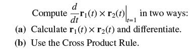 d Computer(1)  (1) in two ways: (a) Calculate r (1) X r(t) and differentiate. (b) Use the Cross Product Rule.