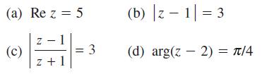 (a) Rez = 5 (c) Z z+1 = 3 (b) |z1|= 3 (d) arg(z 2) = /4 -