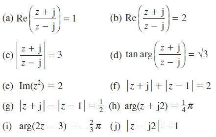 (a) Re ()=1 z-j (c) Z +J = 3 (e) Im(z) = 2 (g) |z+j|-|z  1 (i) arg(2z - 3) = =   z b) Re ( + 1) = 2 j (d) tan