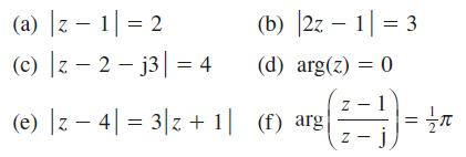 (a) |z  1 = 2 (c) |z2j3|= 4 (b) |2z1 = 3 (d) arg(z) = 0 (e) |z4|3z +1 (f) arg Z - z-j =/