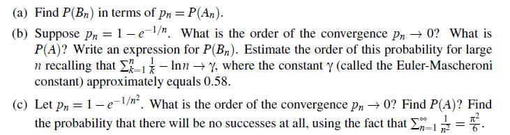 (a) Find P(B) in terms of pn = P(An). (b) Suppose Pn=1 -e-. What is the order of the convergence Pn0? What