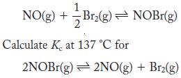 NO(g) + Br(g) NOBr(g)  Calculate K. at 137 C for 2NOBr(g) + 2NO(g) + Br2(g)