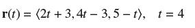 r(t) = (2t + 3,4t - 3,5 - t), t = 4