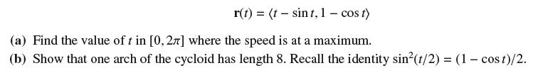 r(t) = (t sint, 1 - cost) (a) Find the value of t in [0,27] where the speed is at a maximum. (b) Show that