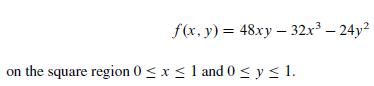 f(x, y) = 48xy - 32x - 24y on the square region 0x 1 and 0  y  1.
