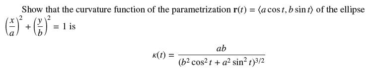 Show that the curvature function of the parametrization r(t) = (a cost, b sint) of the ellipse ( \ )* + ()* =
