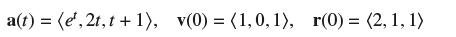 a(t) = (e, 2t, t + 1), v(0) = (1, 0, 1), r(0) = (2, 1, 1)