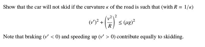 Show that the car will not skid if the curvature of the road is such that (with R = 1/K) (v) + R  (ug) Note