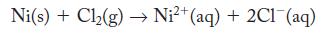 Ni(s) + Cl(g)  Ni+ (aq) + 2Cl (aq)