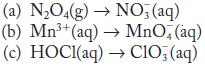 (a) NO4(g)  NO3(aq) (b) Mn+(aq)  MnO, (aq) (c) HOCl(aq)  C1O; (aq)