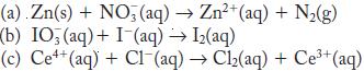 (a). Zn(s) + NO3 (aq)  Zn+ (aq) + N(g) (b) IO3(aq) + I (aq)  1(aq) (c) Ce+(aq) + Cl (aq) Cl(aq) + Ce+ (aq)