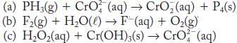 (a) PH3(g) + CrO2 (aq)  CrO(aq) + P4(s) (b) F(g) + HO(l)  F (aq) + O(g) (c) HO(aq) + Cr(OH)3(s) CrO2 (aq)