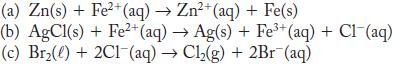 (a) Zn(s) + Fe+ (aq)  Zn+ (aq) + Fe(s) (b) AgCl(s) + Fe+ (aq)  Ag(s) + Fe+ (aq) + Cl (aq) (c) Br(l) +