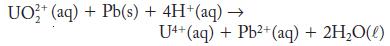 UO2+ (aq) + Pb(s) + 4H+ (aq)  U4+ (aq) + Pb+ (aq) + 2HO(l)