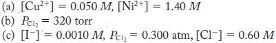 (a) [Cu+] = 0.050 M, [Ni+] = 1.40 M (b) Pci 320 torr (c) [I]= 0.0010 M, Pcl = 0.300 atm, [C1-] = 0.60 M