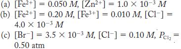 (a) [Fe+] = 0.050 M, [Zn+] = 1.0  10- M (b) [Fe+] = 0.20 M, [Fe+] = 0.010 M, [CI-] = 4.0 X 10-3 M (c) [Br] =