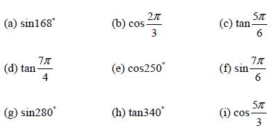 (a) sin168 (d) tan 77 4 (g) sin280 (b) cos 2 3 (e) cos250 (h) tan340 5T 6 (c) tan- 77 6 (f) sin- 5 3 (1) cos-