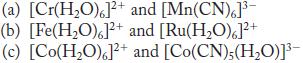 (a) [Cr(HO)]+ (b) [Fe(HO)]2+ (c) [Co(HO),]+ and [Mn(CN)6]- and [Ru(HO)]+ and [Co(CN); (HO)]-