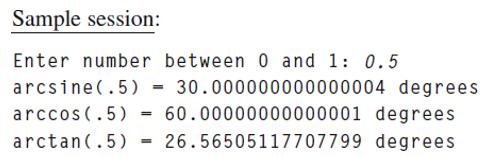 Sample session: Enter number between 0 and 1: 0.5 arcsine (.5)= 30.000000000000004 degrees arccos (.5) =