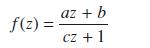f(z) = az + b cz +1