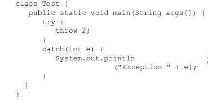 class Test { public static void main (String args[]) { try { } M throw 2; } catch (int e) {