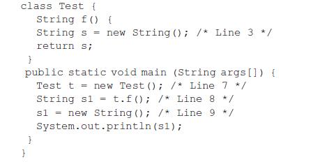 class Test { String f() { String s = new String(); /* Line 3 */ return s; } public static void main (String