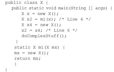 public class X { public static void main (String [] args) { X x = new X();  X x2 = m1 (x); /* Line 4 */ X X4