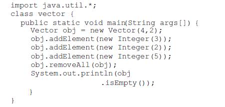 import java.util. *; class vector { } public static void main(String args []) { Vector obj= new Vector (4,