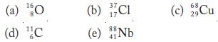 16 (a) 0 (d) C 37 (b) Cl (e) Nb 88- 41 (c) Cu 29
