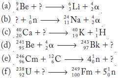 (a) Be + ? Li + a (b) + n Na+ a ?   (c) 20 Ca + ? K+H 19 (d) 2 Be + a 241 95 (e) 246Cm+C- (f) 232U + ? 92 243