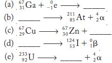 67 (a) Ga+e- (b) (c) Cu 67 29 (d) (e) U 233 92 211 85 At + 67 Zn + 30 124 1 53 2 B + 2