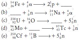 54 (a) Fe + a 26 (b) + n n - (c) 23 U+0- (d) Mo + 92 96 42 (e) 2p+ 24 11 Na + a 97 43 + 5 n Tc + n 250