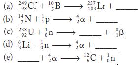 (a) 249 Cf +B 98 (b) N+p- (c) 232U + n 92 (d) Li + n (e) _+1 257 Lr + 103  +   +. + B  C + n