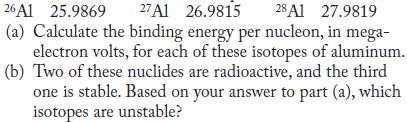 26 A1 25.9869 27 A1 26.9815 28 Al 27.9819 (a) Calculate the binding energy per nucleon, in mega- electron