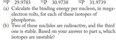 30P 29.9783 31P 30.9738 32P 31.9739 (a) Calculate the binding energy per nucleon, in mega- electron volts,