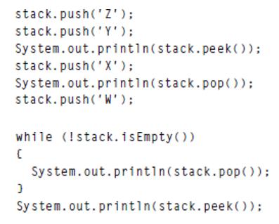 stack.push('Z'); stack.push('Y'); System.out.println(stack.peek()); stack.push('X');