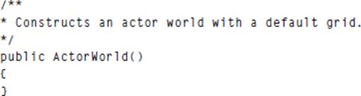 * Constructs an actor world with a default grid. public ActorWorld() ( }